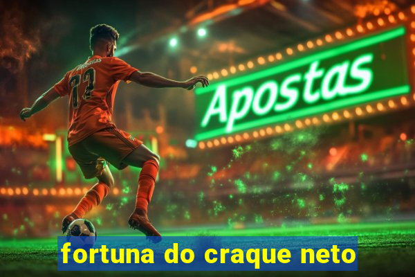 fortuna do craque neto